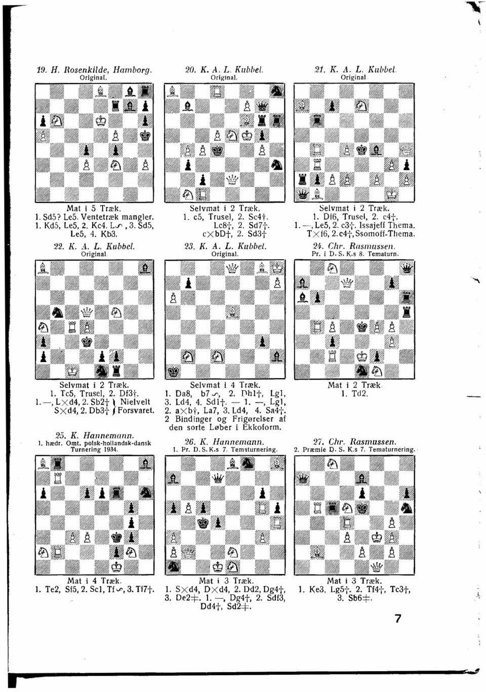 TXf6, 2.c4t,Ssomoff-Thema. 24. Chr, Rasnmsse11. Pr. i D.S. l\.s 8. Tematurn. Selvmat i 2 Træk. 1. Tc5, Trusel, 2. Df3t. I.-,LXd4, 2. Sb2t} Nielvelt SXd4, 2. Db3t forsvaret. 25. K. Hannemann. I. hædr.