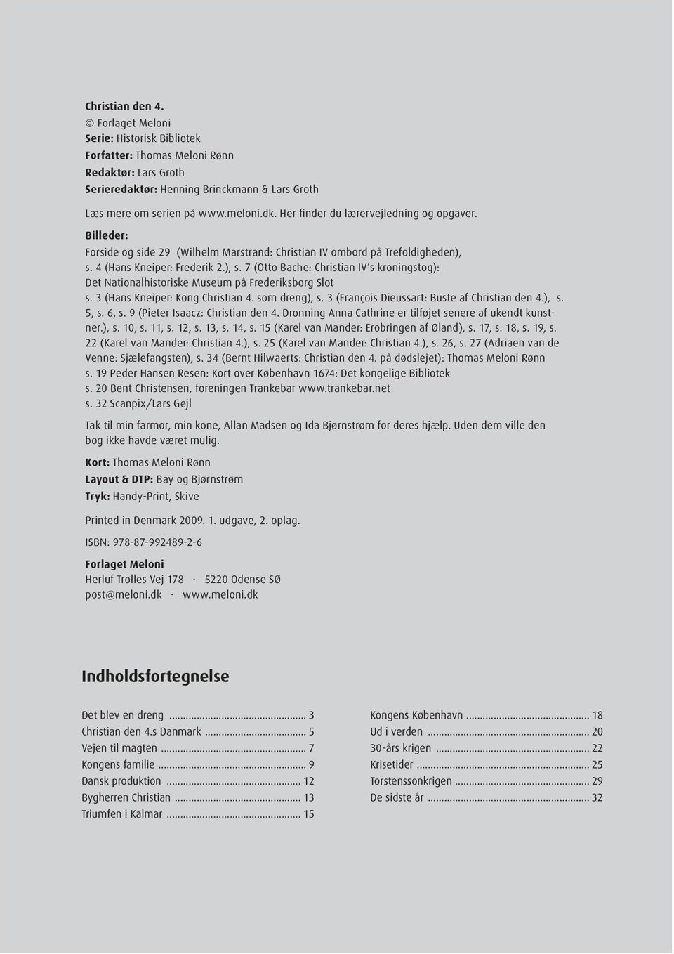 4 (Hans Kneiper: Frederik 2.), s. 7 (Otto Bache: Christian IV s kroningstog): Det Nationalhistoriske Museum på Frederiksborg Slot s. 3 (Hans Kneiper: Kong Christian 4. som dreng), s.