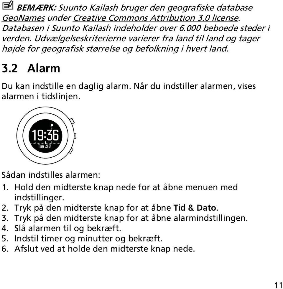 Når du indstiller alarmen, vises alarmen i tidslinjen. 19:36 Tue 4.2. Sådan indstilles alarmen: 1. Hold den midterste knap nede for at åbne menuen med indstillinger. 2.