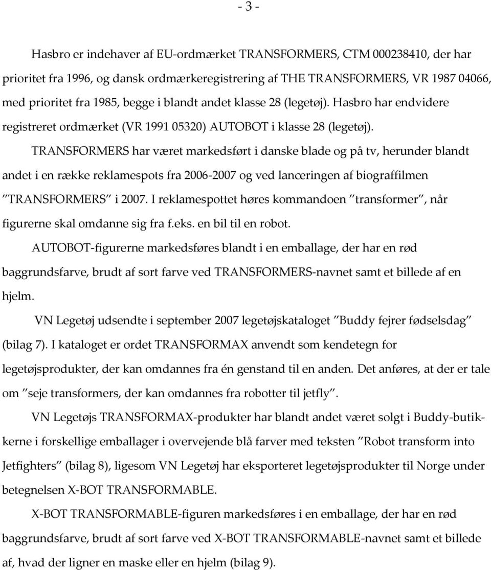 TRANSFORMERS har været markedsført i danske blade og på tv, herunder blandt andet i en række reklamespots fra 2006 2007 og ved lanceringen af biograffilmen TRANSFORMERS i 2007.