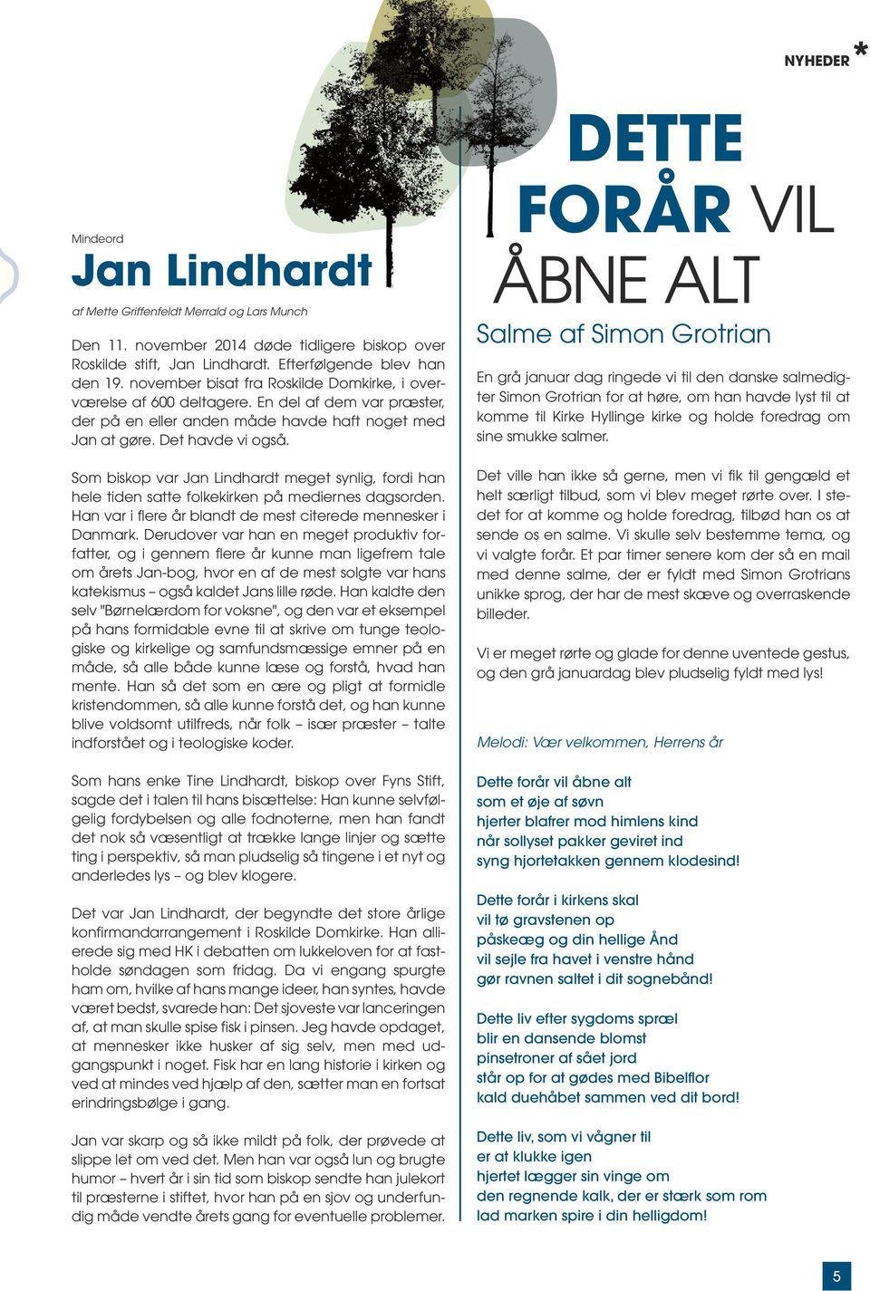 Som biskop var Jan Lindhardt meget synlig, fordi han hele tiden satte folkekirken på mediernes dagsorden. Han var i flere år blandt de mest citerede mennesker i Danmark.