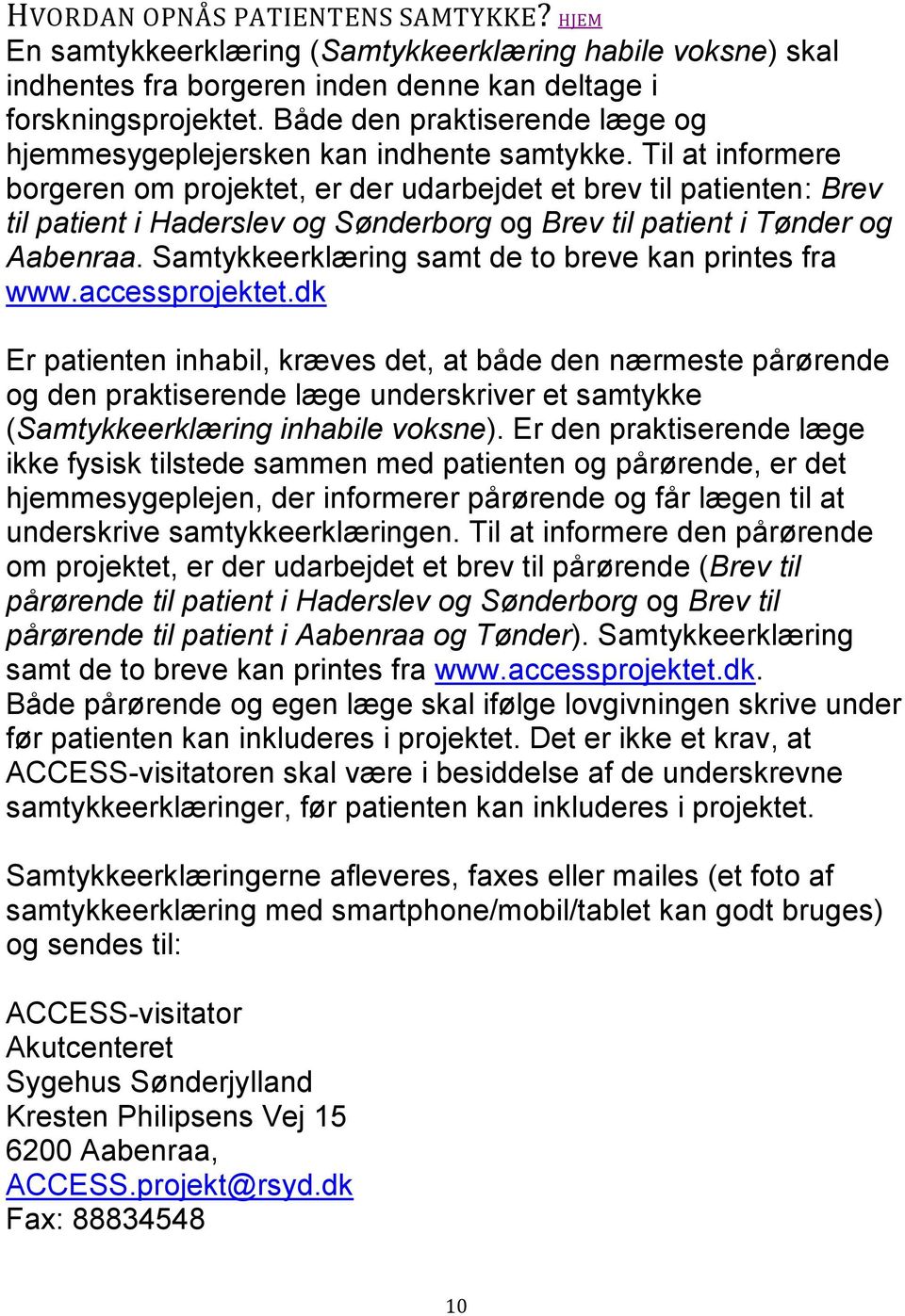 Til at informere borgeren om projektet, er der udarbejdet et brev til patienten: Brev til patient i Haderslev og Sønderborg og Brev til patient i Tønder og Aabenraa.
