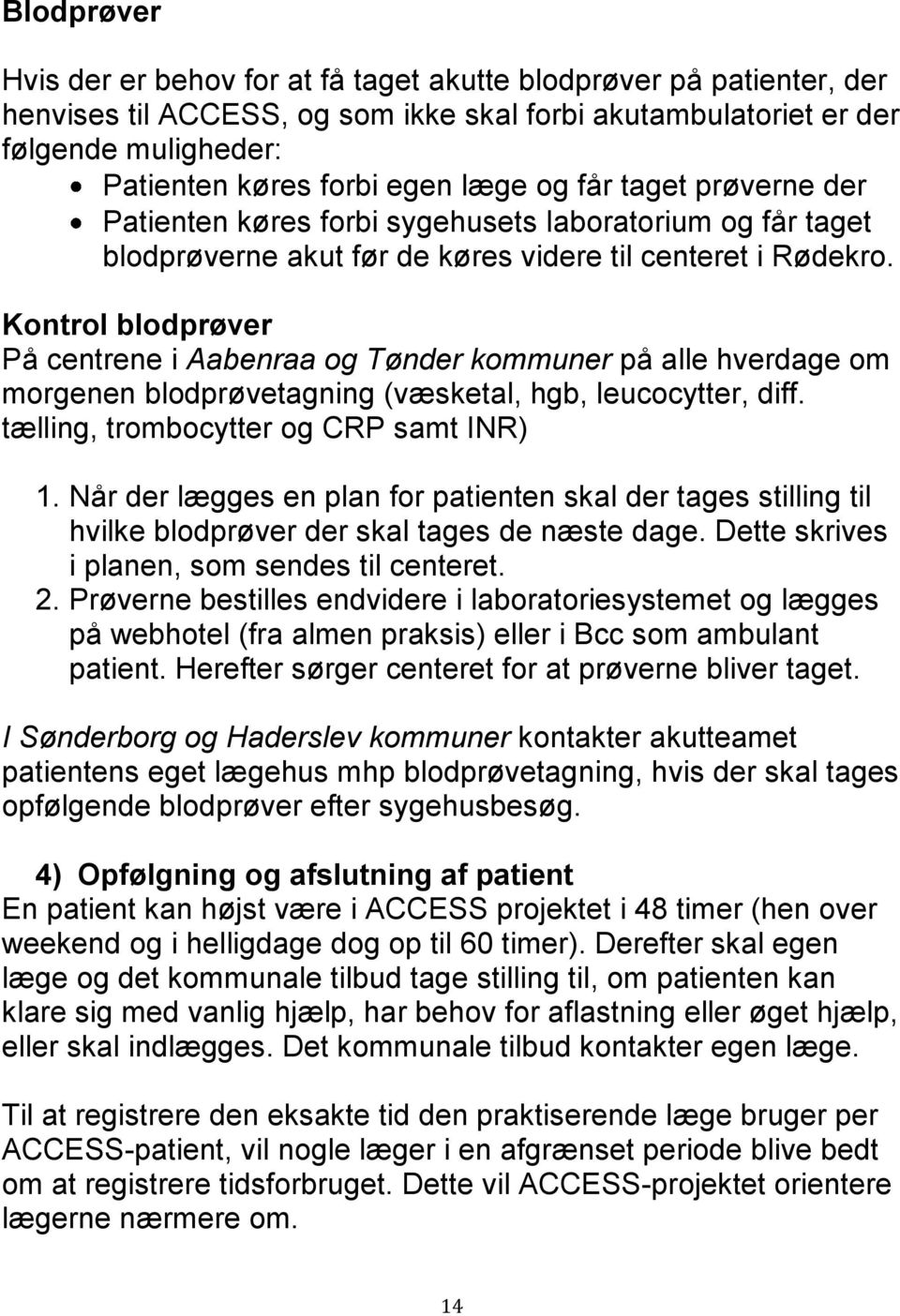 Kontrol blodprøver På centrene i Aabenraa og Tønder kommuner på alle hverdage om morgenen blodprøvetagning (væsketal, hgb, leucocytter, diff. tælling, trombocytter og CRP samt INR) 1.