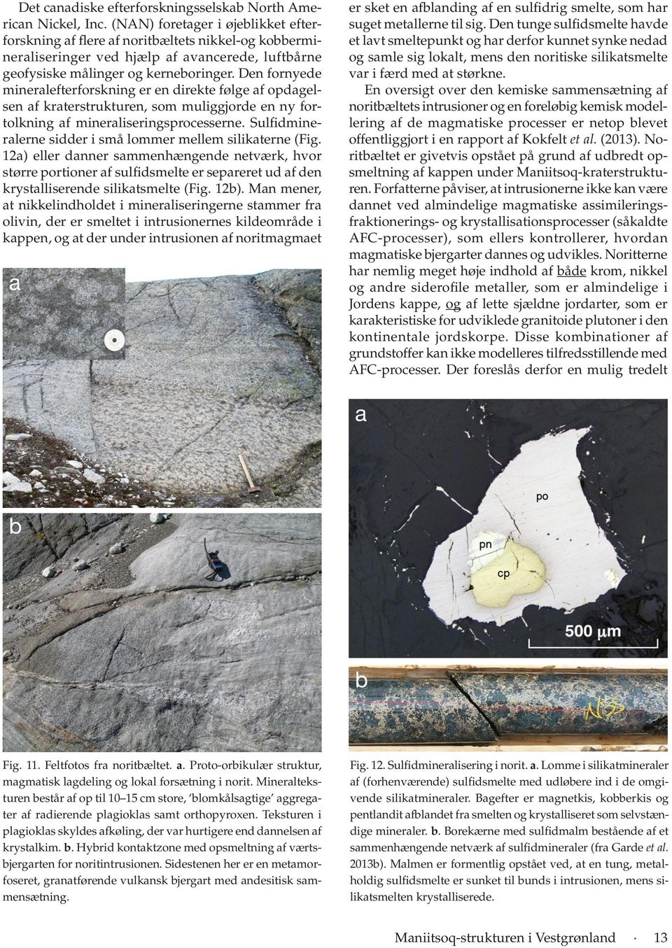 Den fornyede mineralefterforskning er en direkte følge af opdagelsen af kraterstrukturen, som muliggjorde en ny fortolkning af mineraliseringsprocesserne.