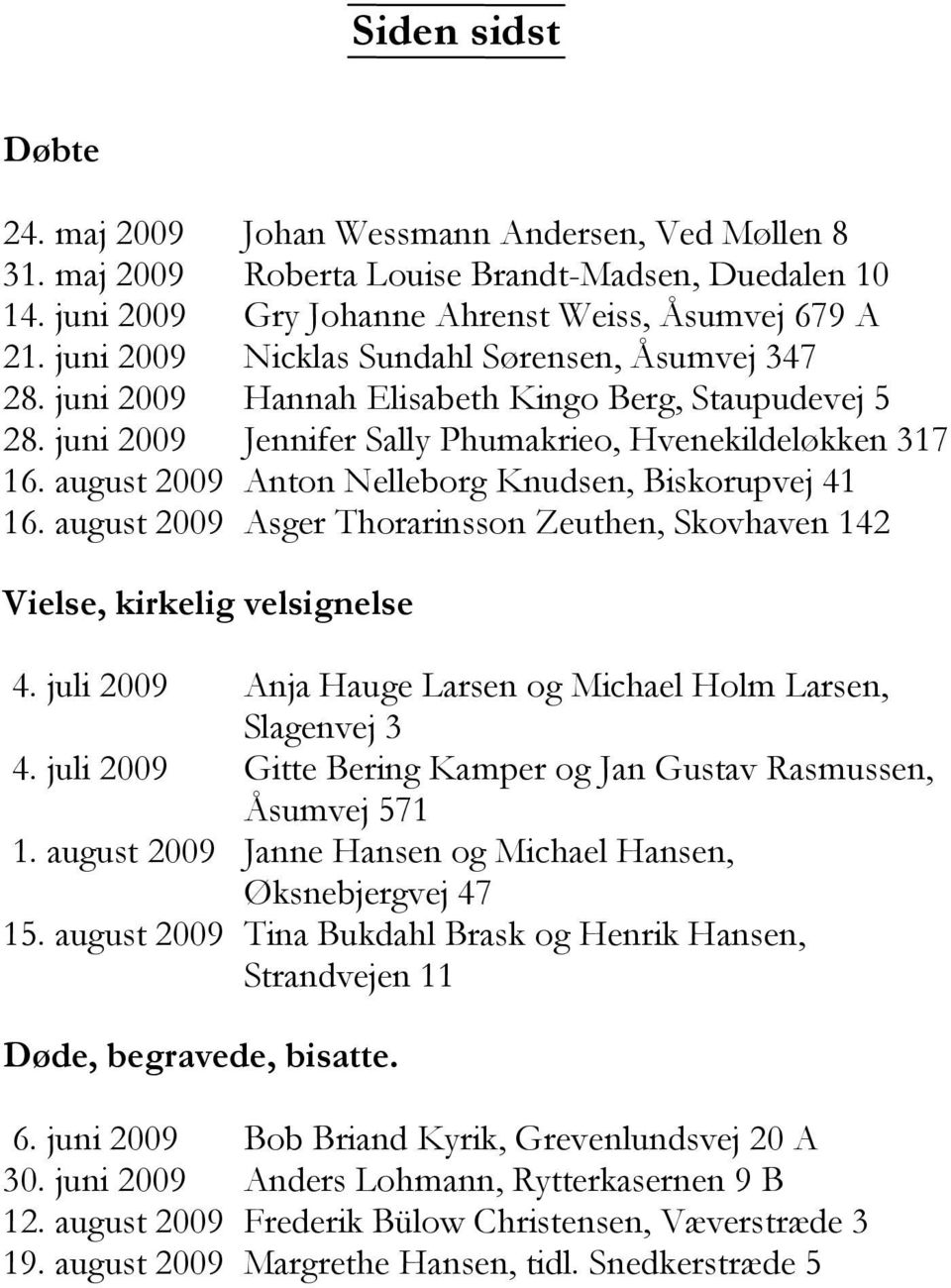 august 2009 Anton Nelleborg Knudsen, Biskorupvej 41 16. august 2009 Asger Thorarinsson Zeuthen, Skovhaven 142 Vielse, kirkelig velsignelse 4.