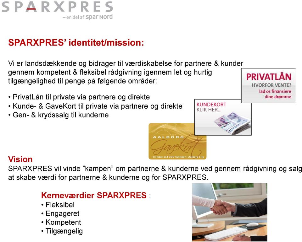 GaveKort til private via partnere og direkte Gen- & krydssalg til kunderne Vision SPARXPRES vil vinde kampen om partnerne & kunderne ved