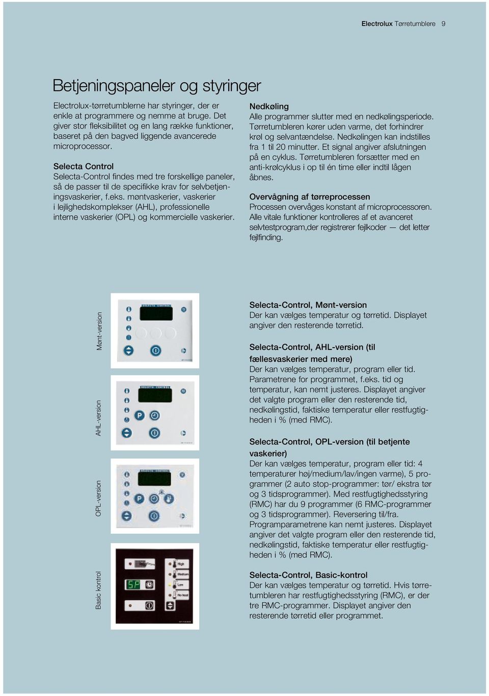 Selecta Control Selecta-Control findes med tre forskellige paneler, så de passer til de specifikke krav for selvbetjeningsvaskerier, f.eks.