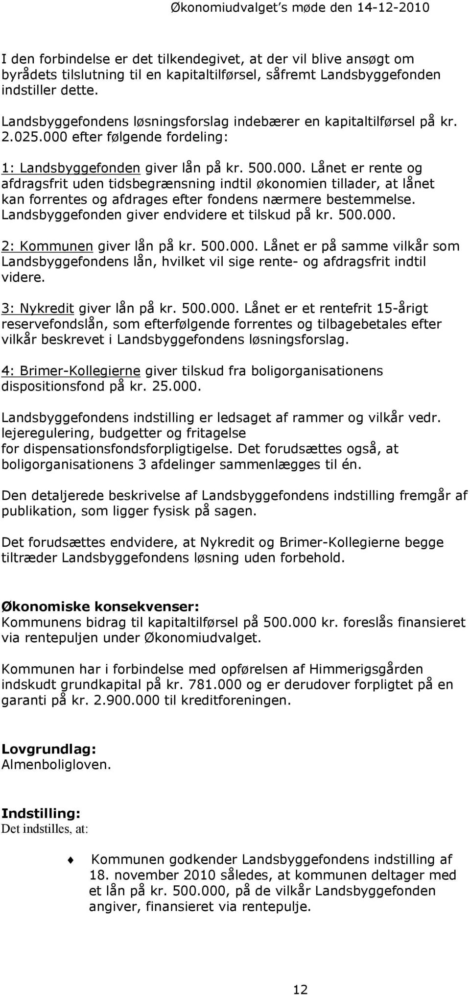 efter følgende fordeling: 1: Landsbyggefonden giver lån på kr. 500.000.