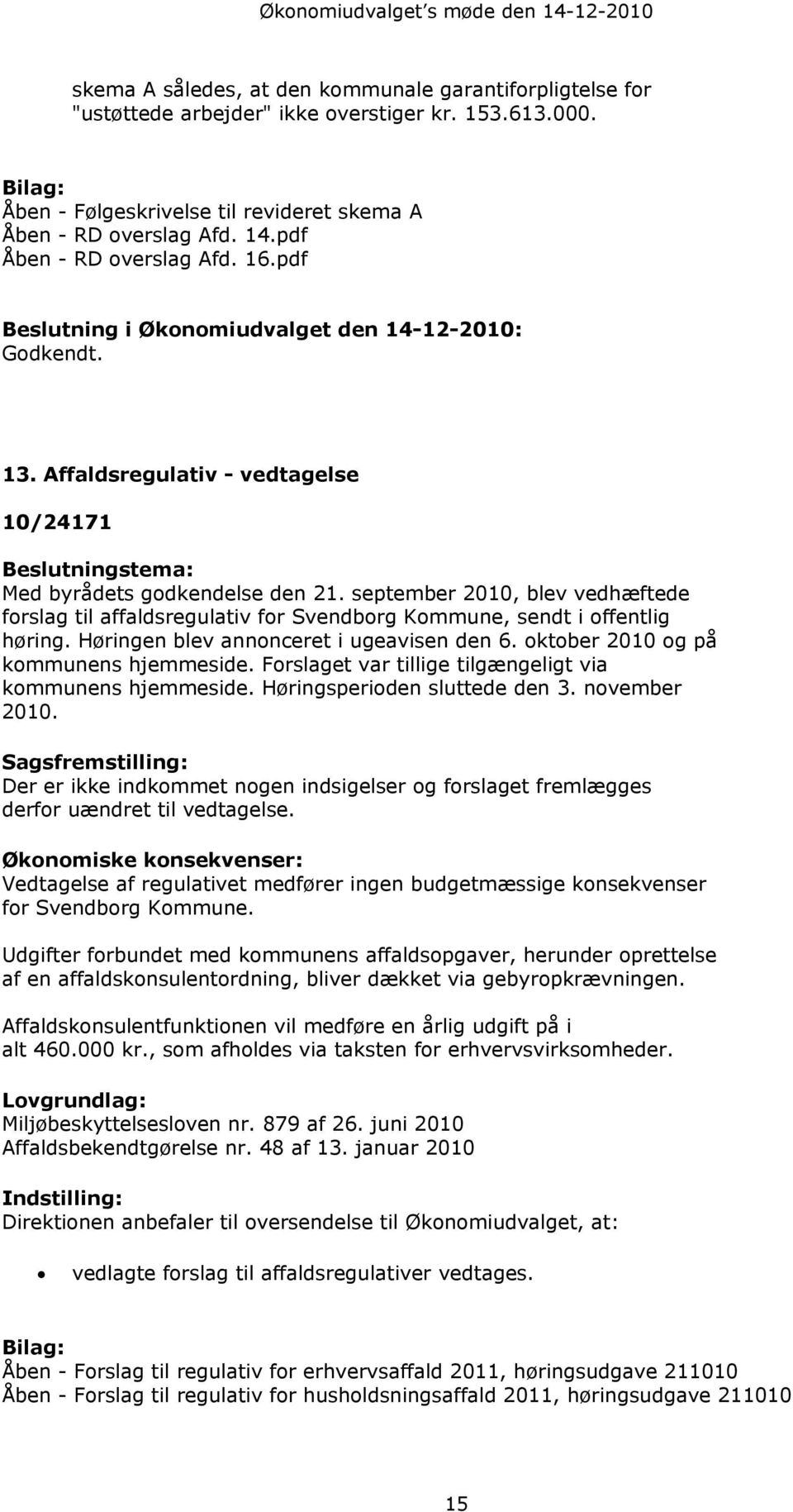 september 2010, blev vedhæftede forslag til affaldsregulativ for Svendborg Kommune, sendt i offentlig høring. Høringen blev annonceret i ugeavisen den 6. oktober 2010 og på kommunens hjemmeside.