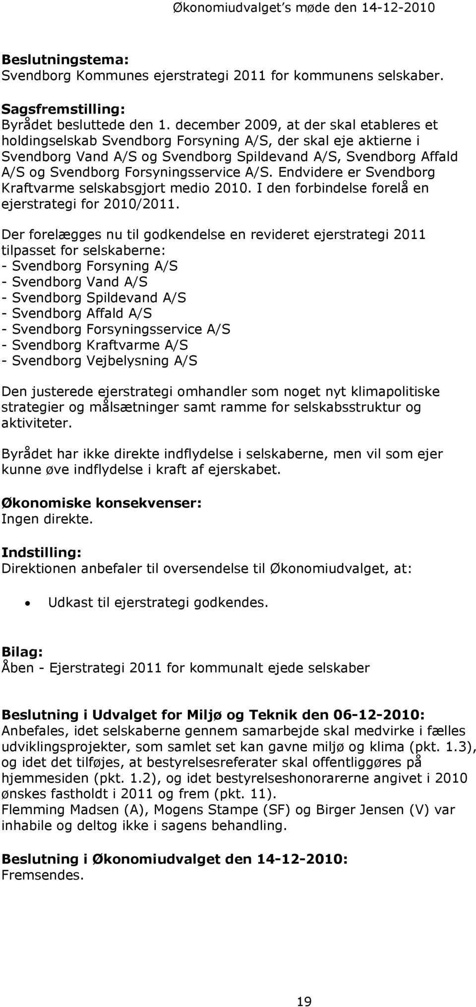 Forsyningsservice A/S. Endvidere er Svendborg Kraftvarme selskabsgjort medio 2010. I den forbindelse forelå en ejerstrategi for 2010/2011.