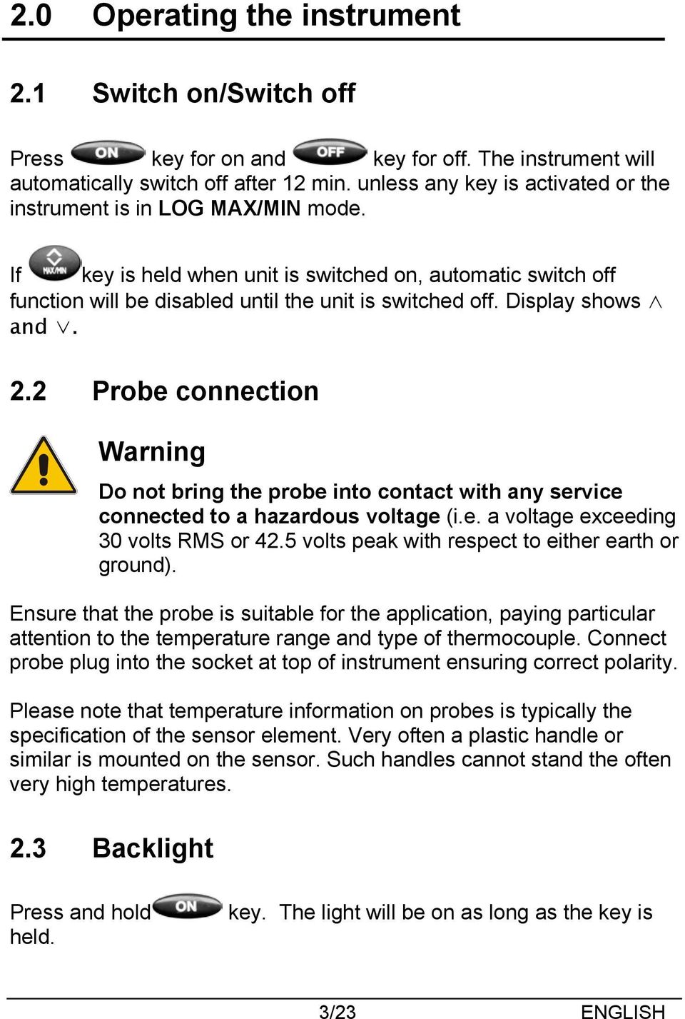 Display shows and. 2.2 Probe connection Warning Do not bring the probe into contact with any service connected to a hazardous voltage (i.e. a voltage exceeding 30 volts RMS or 42.