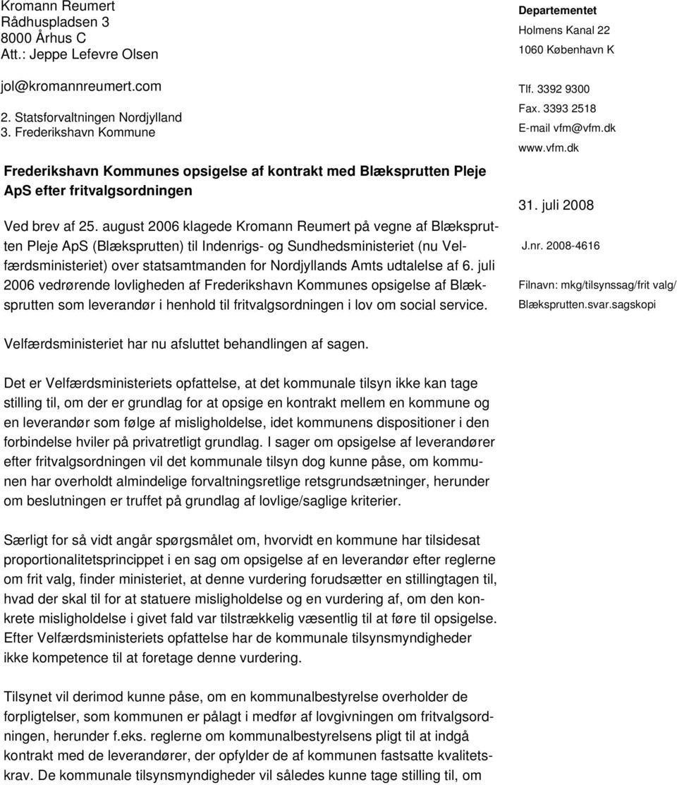 august 2006 klagede Kromann Reumert på vegne af Blæksprutten Pleje ApS (Blæksprutten) til Indenrigs- og Sundhedsministeriet (nu Velfærdsministeriet) over statsamtmanden for Nordjyllands Amts