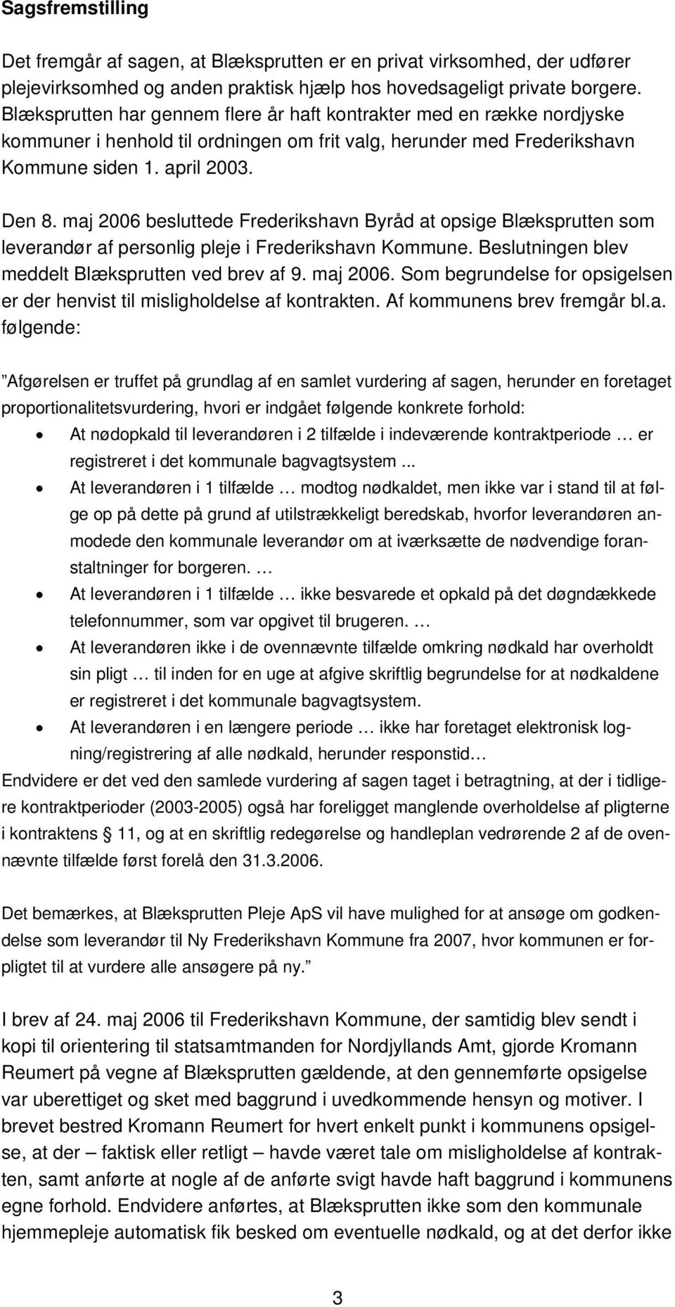 maj 2006 besluttede Frederikshavn Byråd at opsige Blæksprutten som leverandør af personlig pleje i Frederikshavn Kommune. Beslutningen blev meddelt Blæksprutten ved brev af 9. maj 2006.