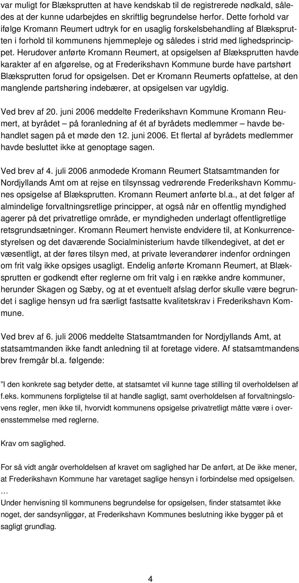 Herudover anførte Kromann Reumert, at opsigelsen af Blæksprutten havde karakter af en afgørelse, og at Frederikshavn Kommune burde have partshørt Blæksprutten forud for opsigelsen.