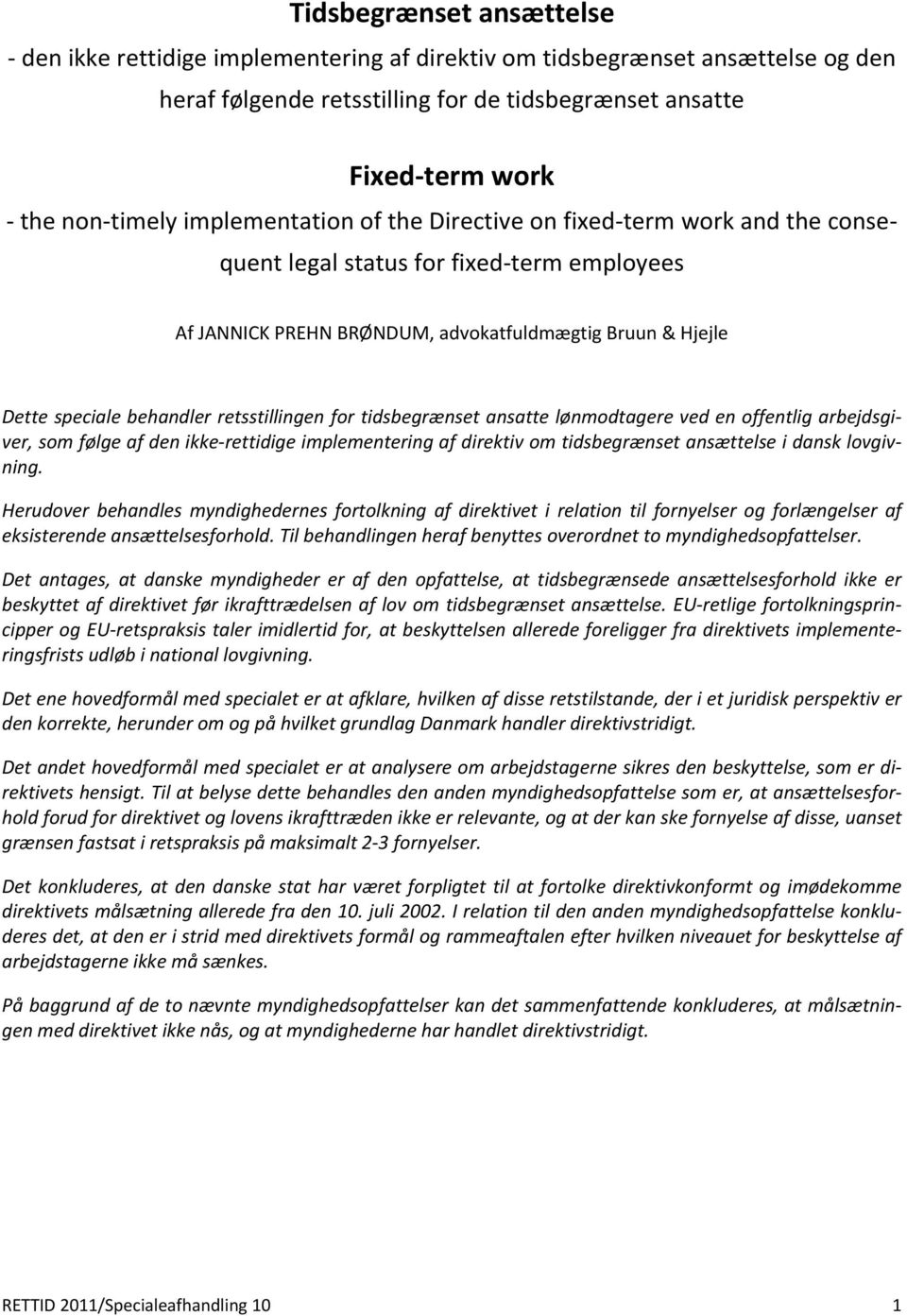 retsstillingen for tidsbegrænset ansatte lønmodtagere ved en offentlig arbejdsgiver, som følge af den ikke rettidige implementering af direktiv om tidsbegrænset ansættelse i dansk lovgivning.
