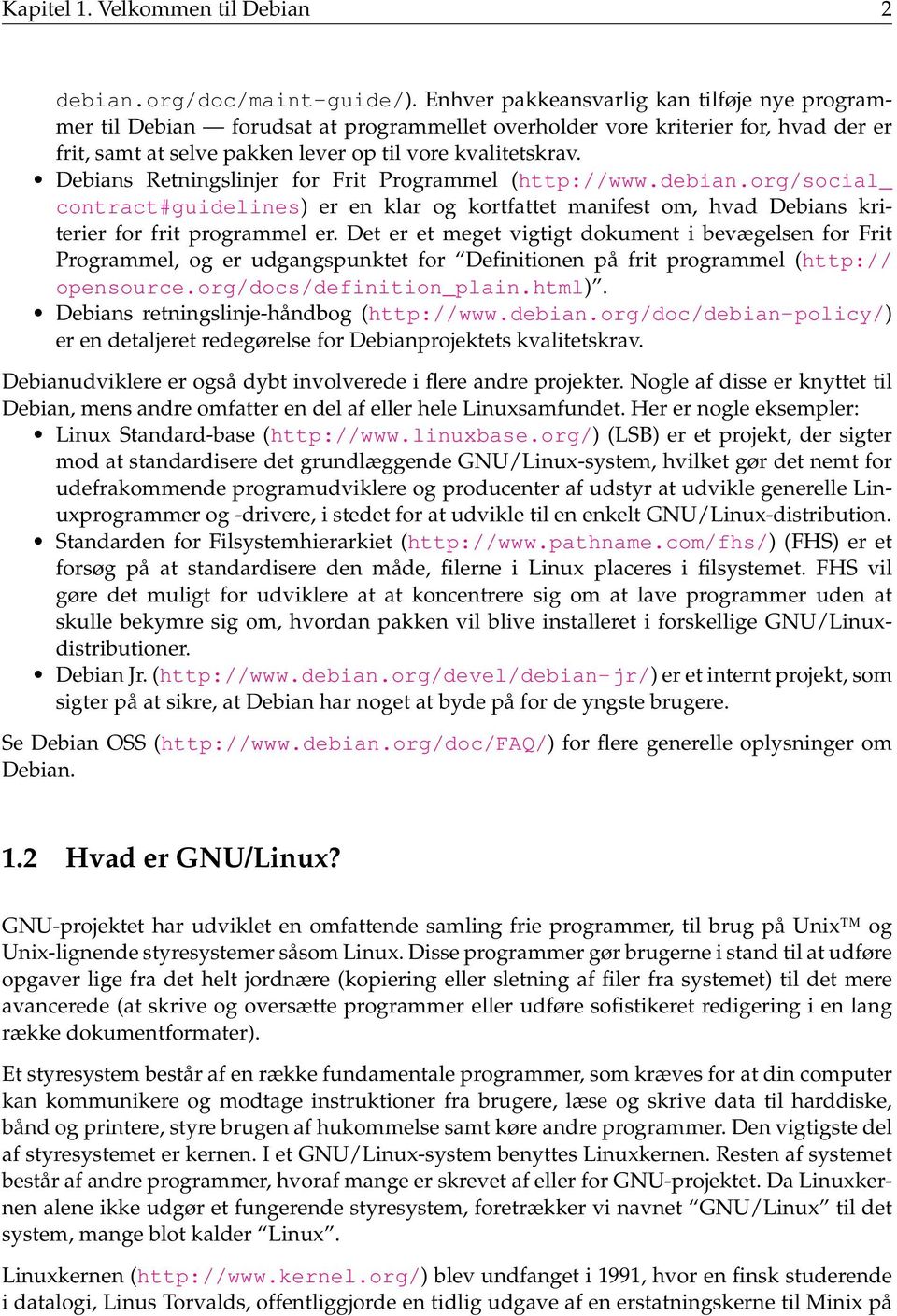 Debians Retningslinjer for Frit Programmel (http://www.debian.org/social_ contract#guidelines) er en klar og kortfattet manifest om, hvad Debians kriterier for frit programmel er.