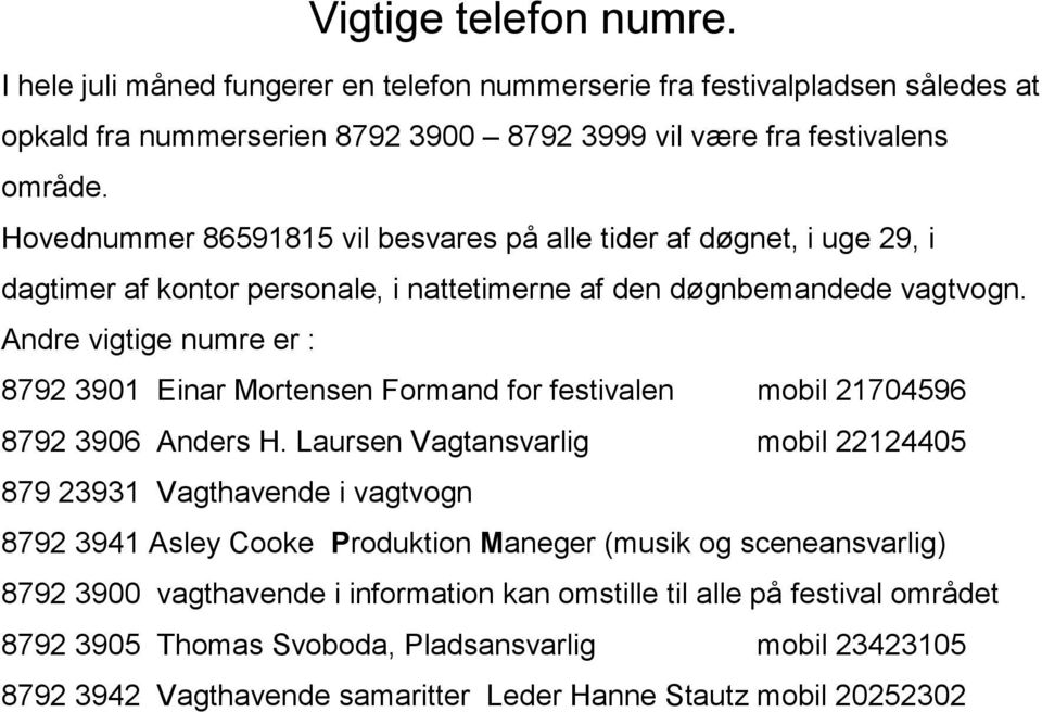 Andre vigtige numre er : 8792 3901 Einar Mortensen Formand for festivalen mobil 21704596 8792 3906 Anders H.