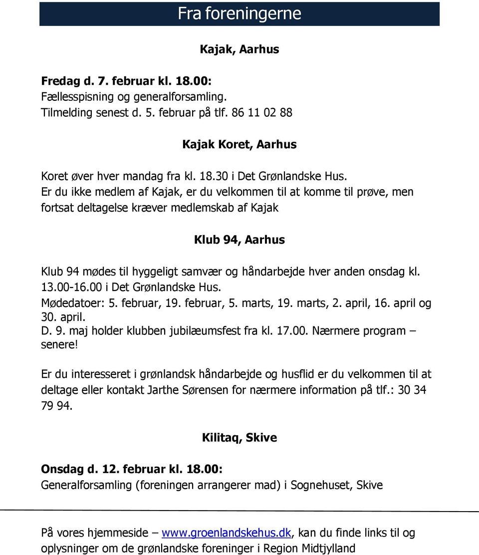 Er du ikke medlem af Kajak, er du velkommen til at komme til prøve, men fortsat deltagelse kræver medlemskab af Kajak Klub 94, Aarhus Klub 94 mødes til hyggeligt samvær og håndarbejde hver anden