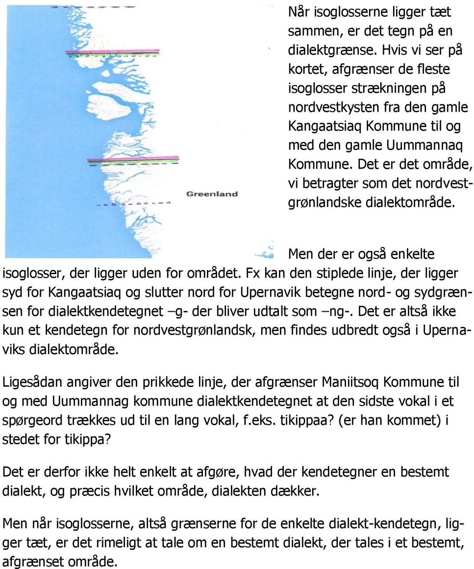 Det er det område, vi betragter som det nordvestgrønlandske dialektområde. Men der er også enkelte isoglosser, der ligger uden for området.