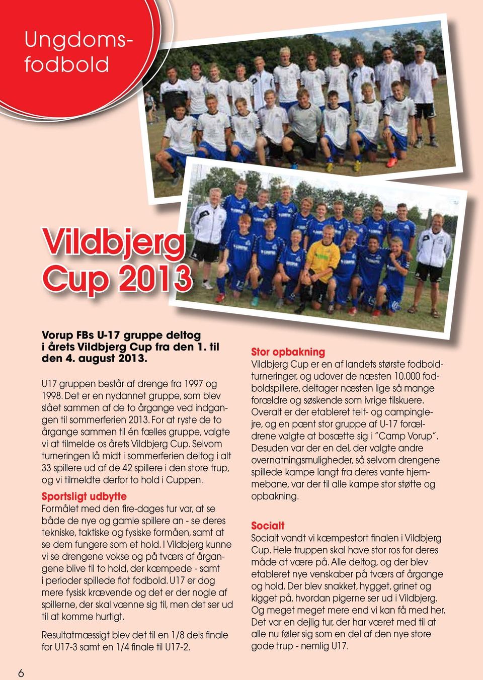 For at ryste de to årgange sammen til én fælles gruppe, valgte vi at tilmelde os årets Vildbjerg Cup.