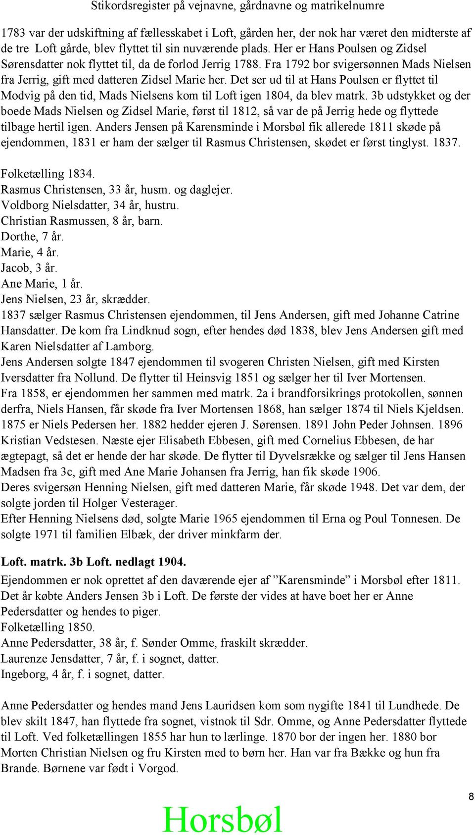 Det ser ud til at Hans Poulsen er flyttet til Modvig på den tid, Mads Nielsens kom til Loft igen 1804, da blev matrk.