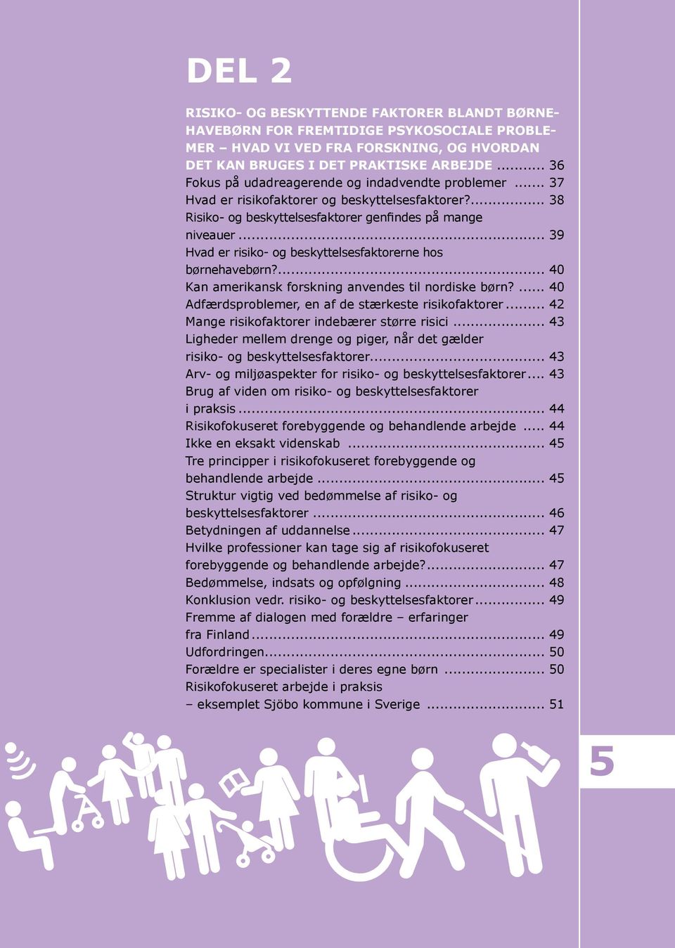 .. 39 Hvad er risiko- og beskyttelsesfaktorerne hos børnehavebørn?... 40 Kan amerikansk forskning anvendes til nordiske børn?... 40 Adfærdsproblemer, en af de stærkeste risikofaktorer.