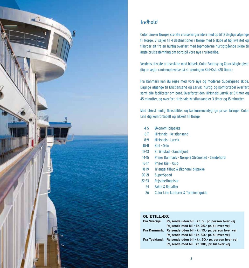 Verdens største cruiseskibe med bildæk, Color Fantasy og Color Magic giver dig en ægte cruiseoplevelse på strækningen Kiel-Oslo (20 timer).