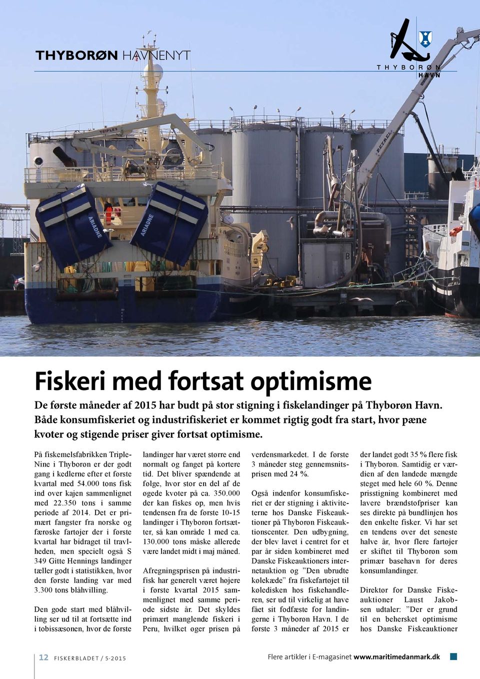 På fiskemelsfabrikken Triple- Nine i Thyborøn er der godt gang i kedlerne efter et første kvartal med 54.000 tons fisk ind over kajen sammenlignet med 22.350 tons i samme periode af 2014.