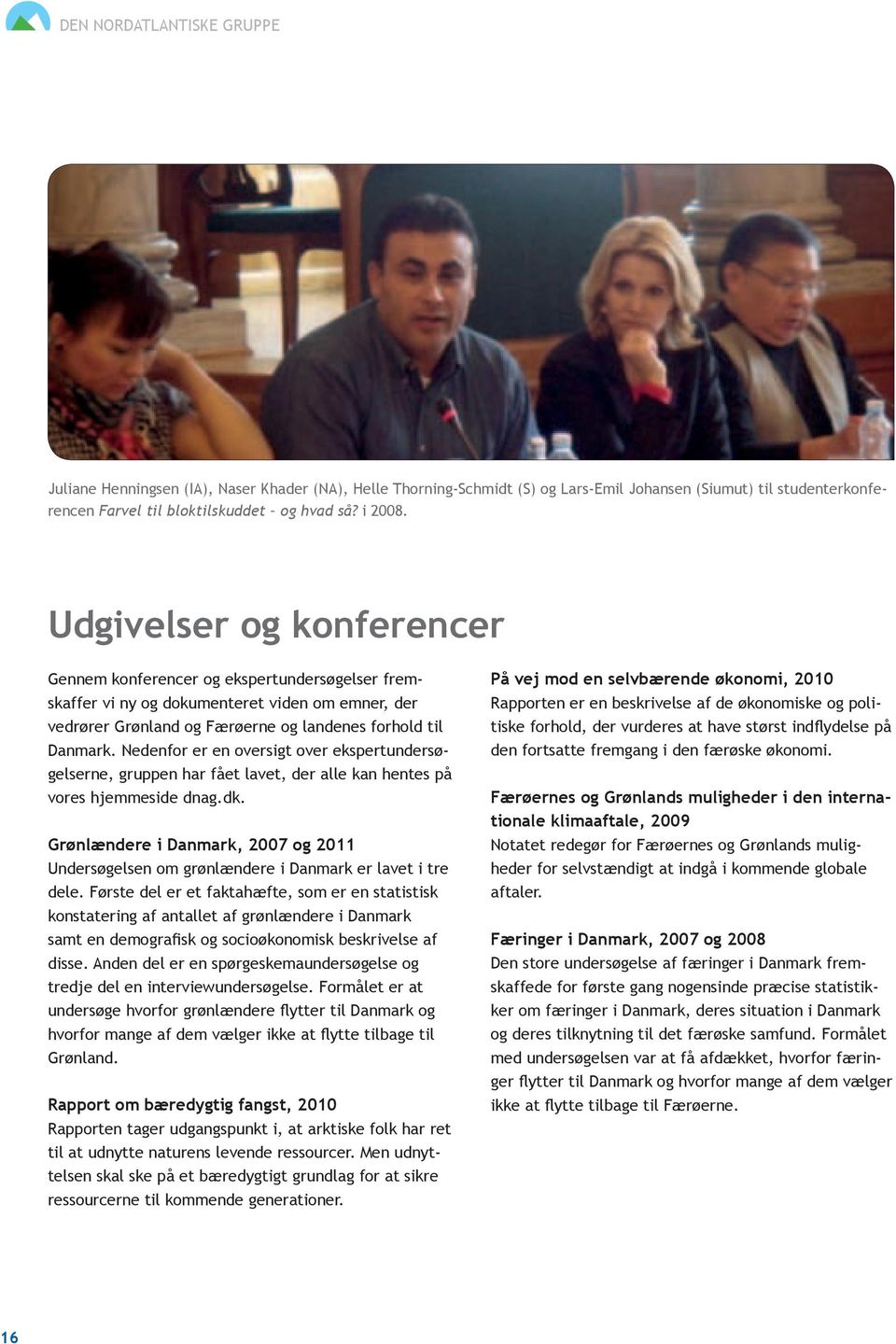 Udgivelser og konferencer Gennem konferencer og ekspertundersøgelser fremskaffer vi ny og dokumenteret viden om emner, der vedrører Grønland og Færøerne og landenes forhold til Danmark.