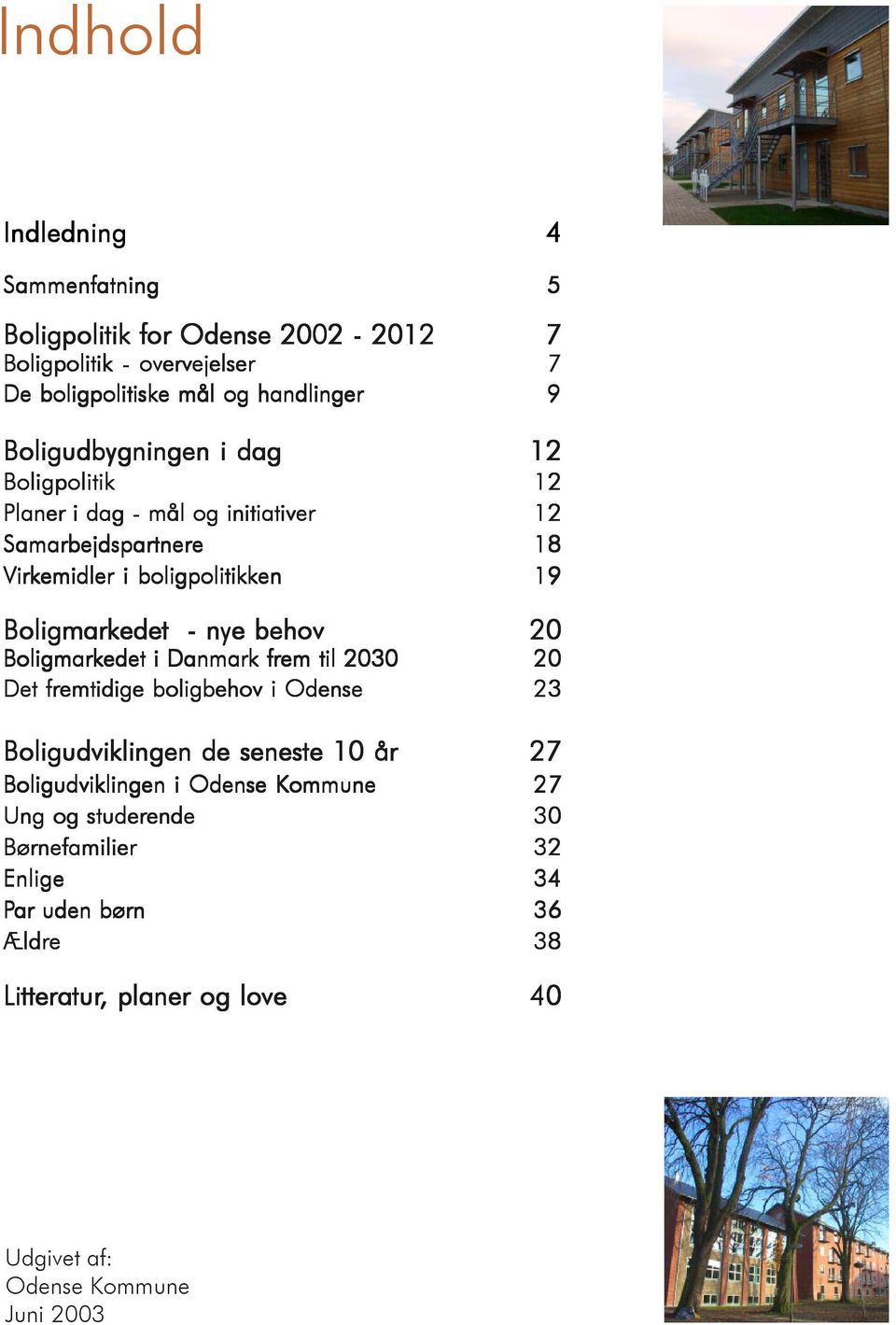 nye behov 20 Boligmarkedet i Danmark frem til 2030 20 Det fremtidige boligbehov i Odense 23 Boligudviklingen de seneste 10 år 27 Boligudviklingen i