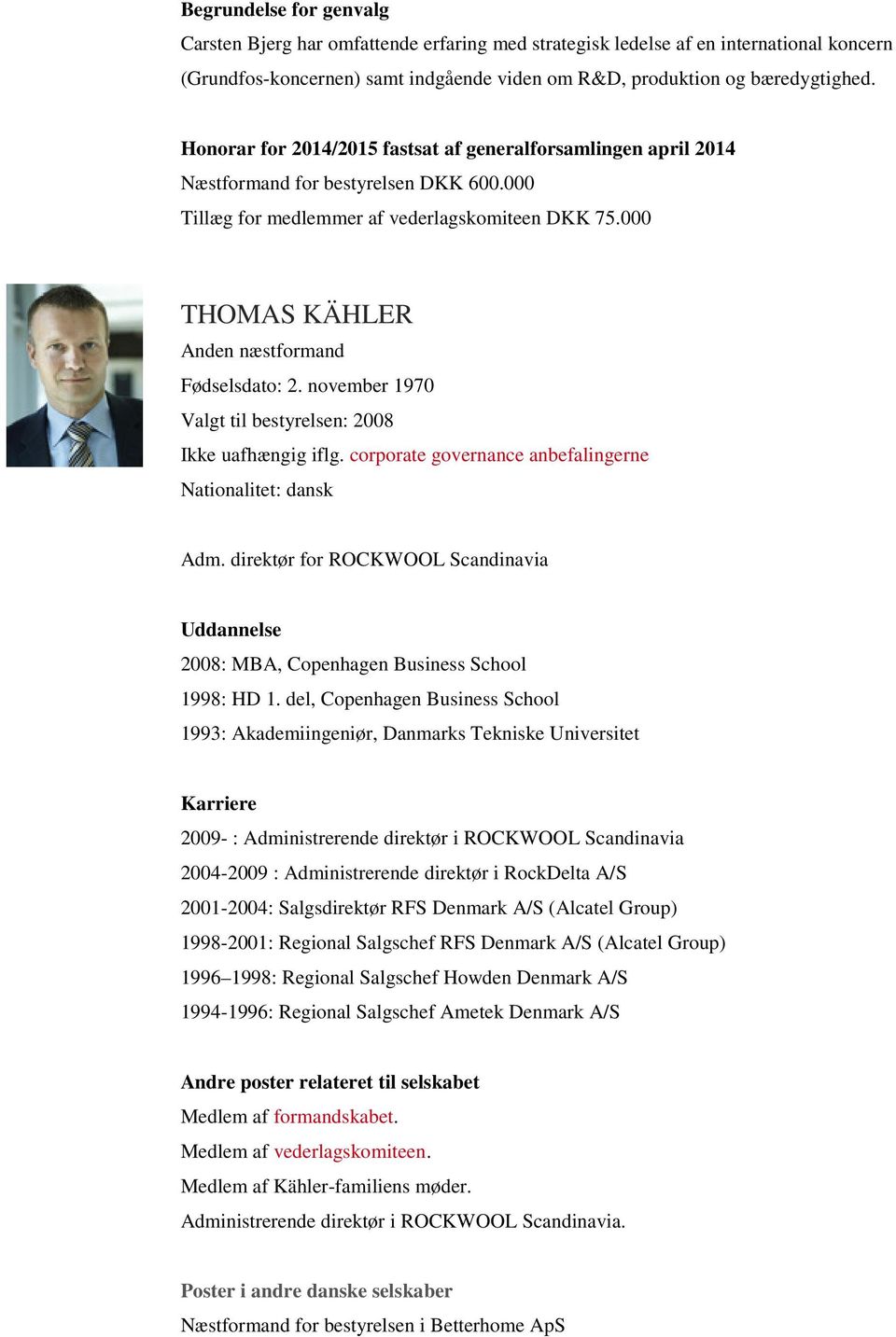november 1970 Valgt til bestyrelsen: 2008 Ikke uafhængig iflg. corporate governance anbefalingerne Adm. direktør for ROCKWOOL Scandinavia 2008: MBA, Copenhagen Business School 1998: HD 1.