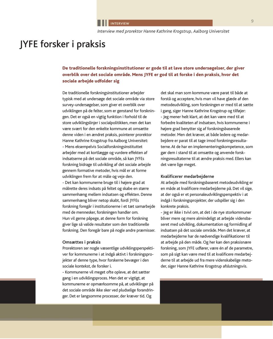 Mens JYFE er god til at forske i den praksis, hvor det sociale arbejde udfolder sig De traditionelle forskningsinstitutioner arbejder typisk med at undersøge det sociale område via store