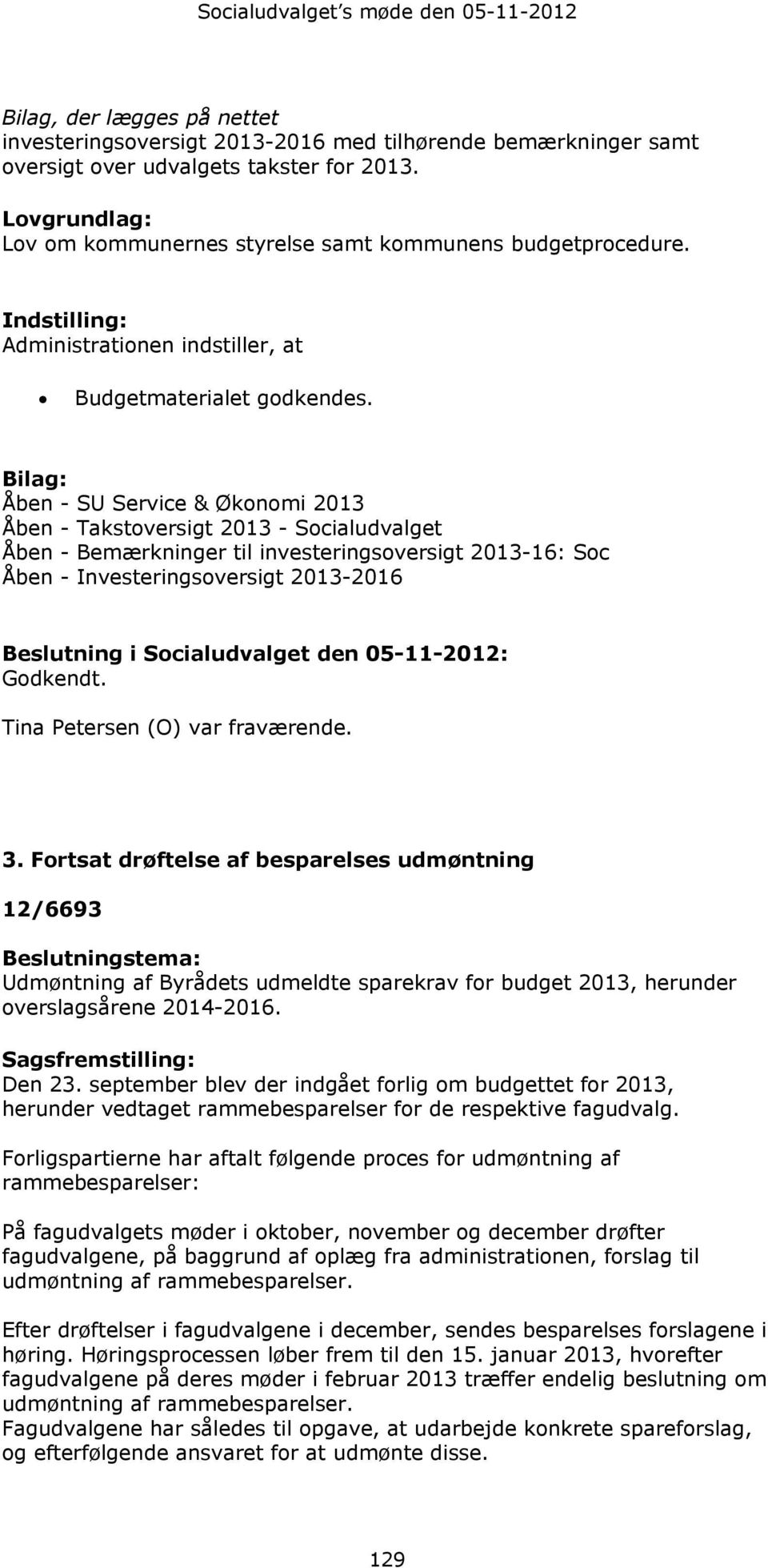 Bilag: Åben - SU Service & Økonomi 2013 Åben - Takstoversigt 2013 - Åben - Bemærkninger til investeringsoversigt 2013-16: Soc Åben - Investeringsoversigt 2013-2016 Beslutning i den 05-11-2012: