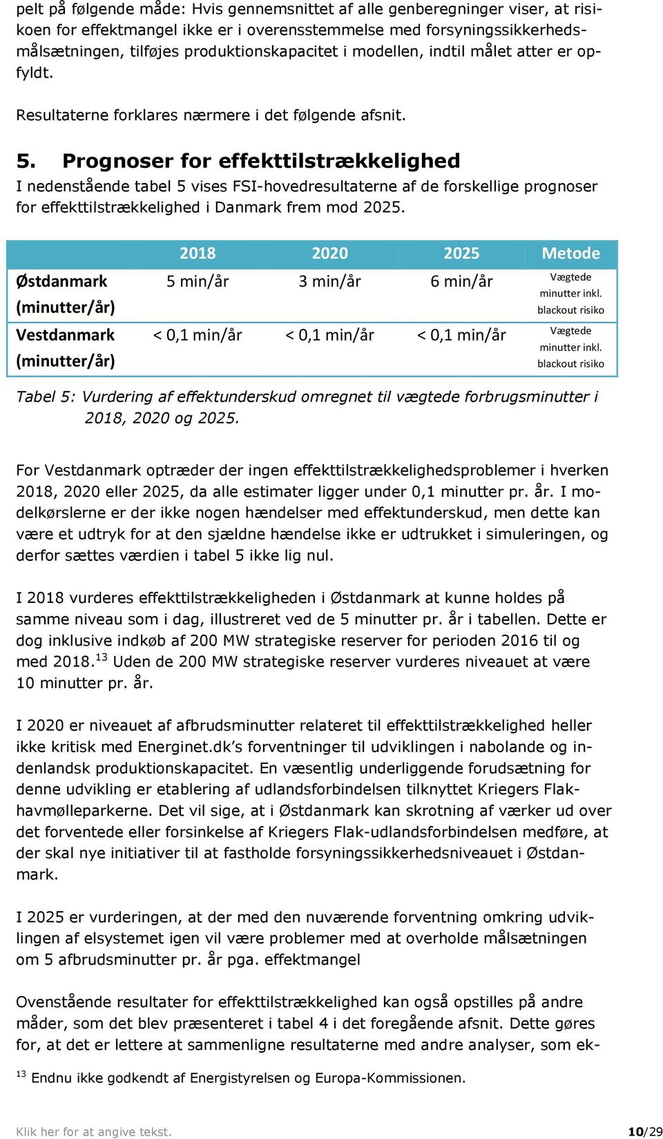 Prognoser for effekttilstrækkelighed I nedenstående tabel 5 vises FSI-hovedresultaterne af de forskellige prognoser for effekttilstrækkelighed i Danmark frem mod 2025.