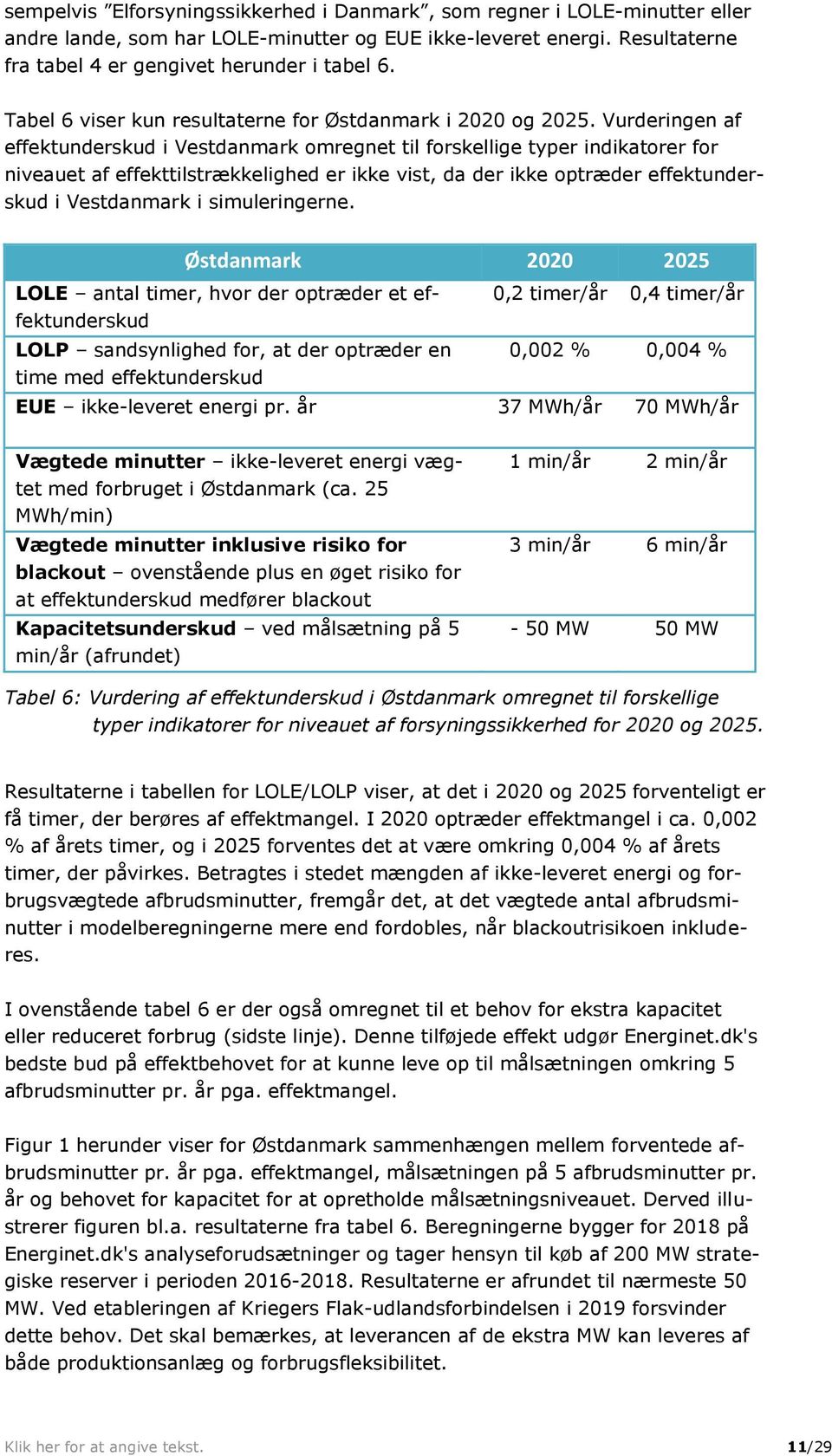 Vurderingen af effektunderskud i Vestdanmark omregnet til forskellige typer indikatorer for niveauet af effekttilstrækkelighed er ikke vist, da der ikke optræder effektunderskud i Vestdanmark i