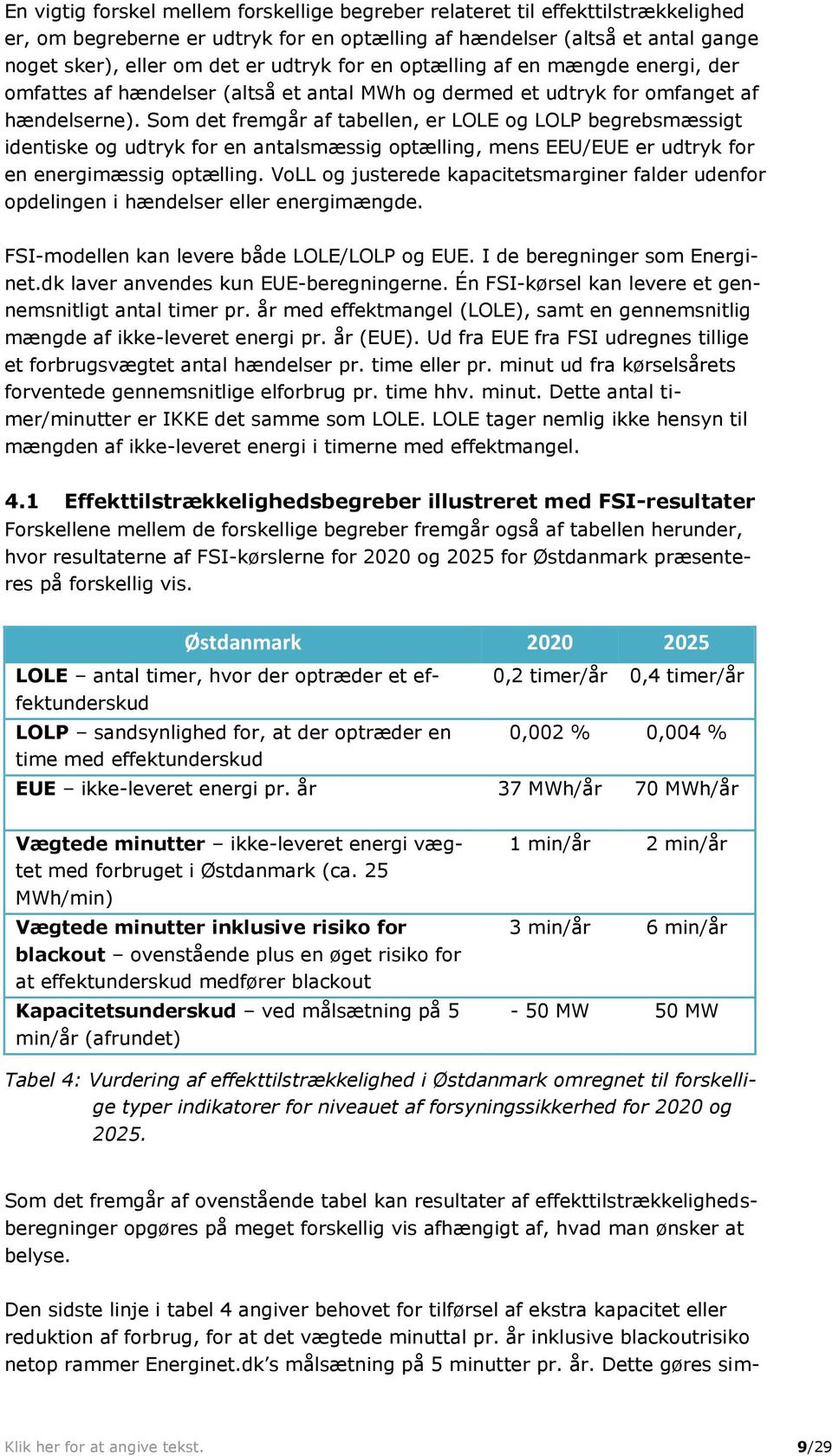Som det fremgår af tabellen, er LOLE og LOLP begrebsmæssigt identiske og udtryk for en antalsmæssig optælling, mens EEU/EUE er udtryk for en energimæssig optælling.