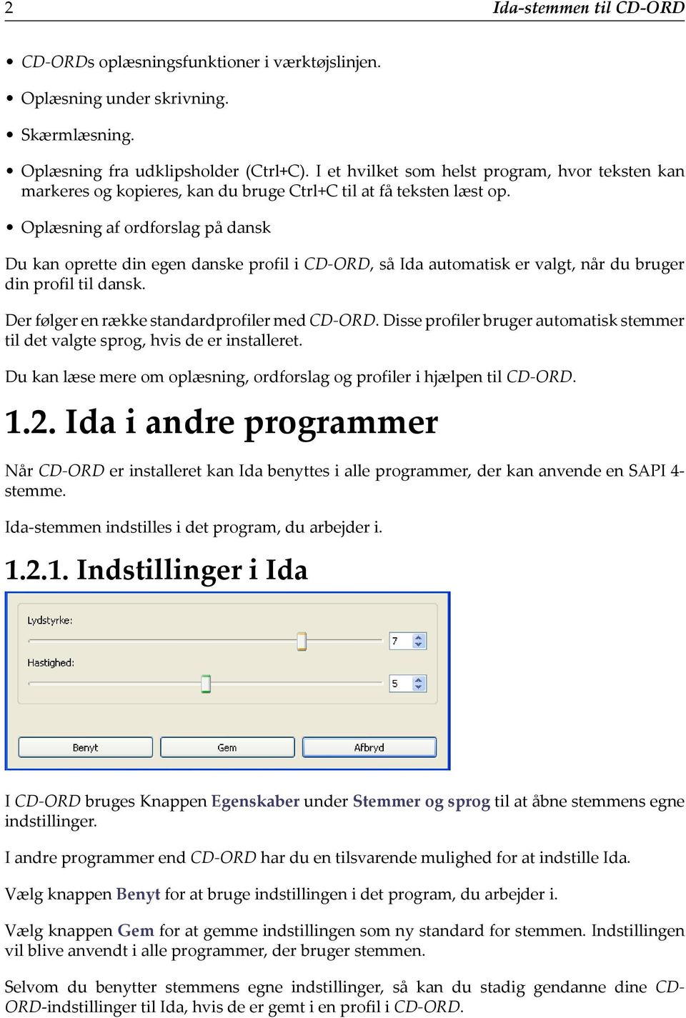Oplæsning af ordforslag på dansk Du kan oprette din egen danske profil i CD-ORD, så Ida automatisk er valgt, når du bruger din profil til dansk. Der følger en række standardprofiler med CD-ORD.