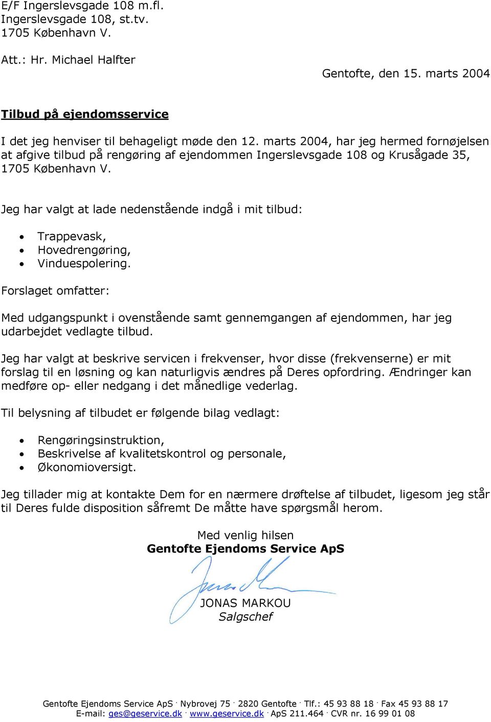 marts 2004, har jeg hermed fornøjelsen at afgive tilbud på rengøring af ejendommen Ingerslevsgade 108 og Krusågade 35, 1705 København V.