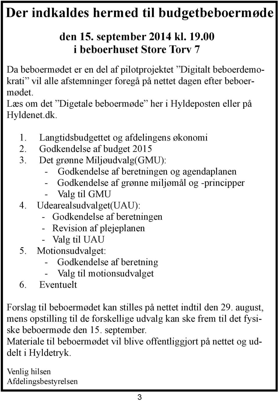 Læs om det Digetale beboermøde her i Hyldeposten eller på Hyldenet.dk. 1. Langtidsbudgettet og afdelingens økonomi 2. Godkendelse af budget 2015 3.