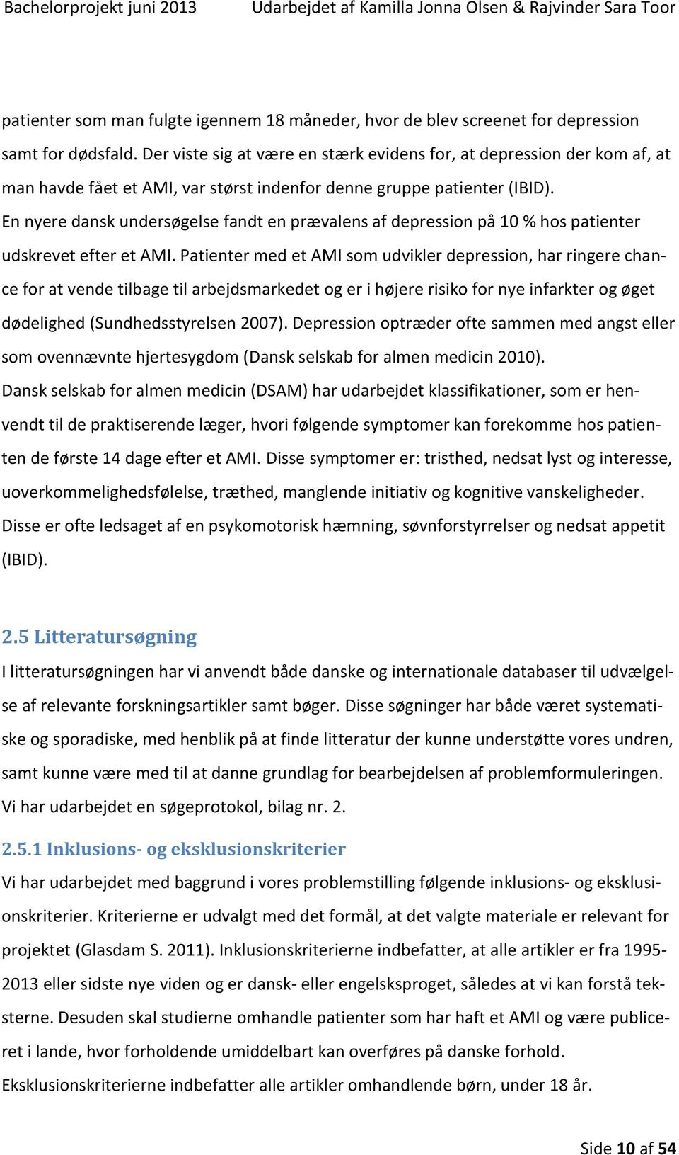 En nyere dansk undersøgelse fandt en prævalens af depression på 10 % hos patienter udskrevet efter et AMI.
