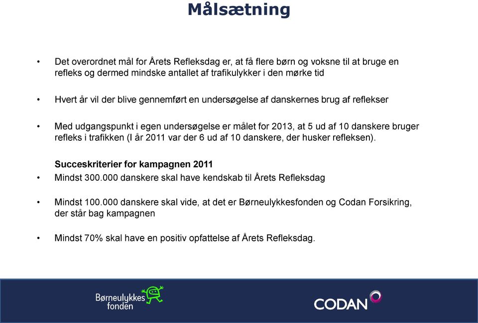 trafikken (I år 2011 var der 6 ud af 10 danskere, der husker refleksen). Succeskriterier for kampagnen 2011 Mindst 300.