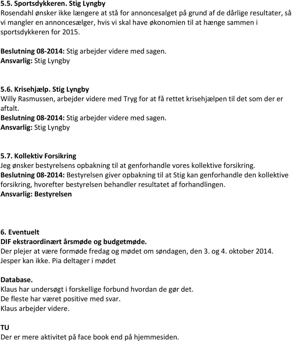 for 2015. Beslutning 08-2014: Stig arbejder videre med sagen. Ansvarlig: Stig Lyngby 5.6. Krisehjælp.