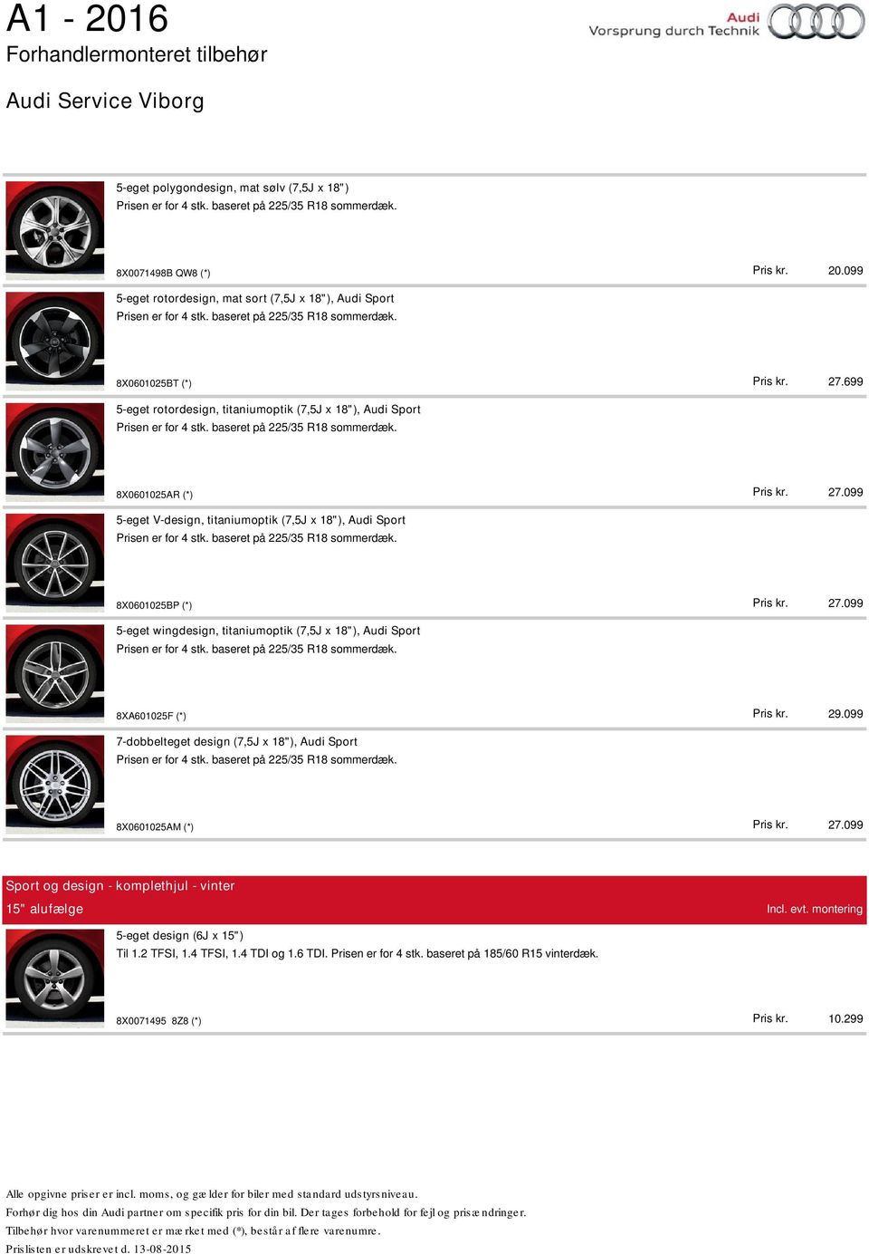 8X0601025BT (*) 5-eget rotordesign, titaniumoptik (7,5J x 18"), Audi Sport Prisen er for 4 stk. baseret på 225/35 R18 sommerdæk.