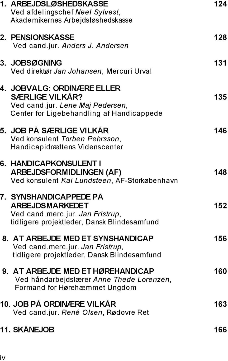 JOB PÅ SÆRLIGE VILKÅR 146 Ved konsulent Torben Pehrsson, Handicapidrættens Videnscenter 6. HANDICAPKONSULENT I ARBEJDSFORMIDLINGEN (AF) 148 Ved konsulent Kai Lundsteen, AF-Storkøbenhavn 7.