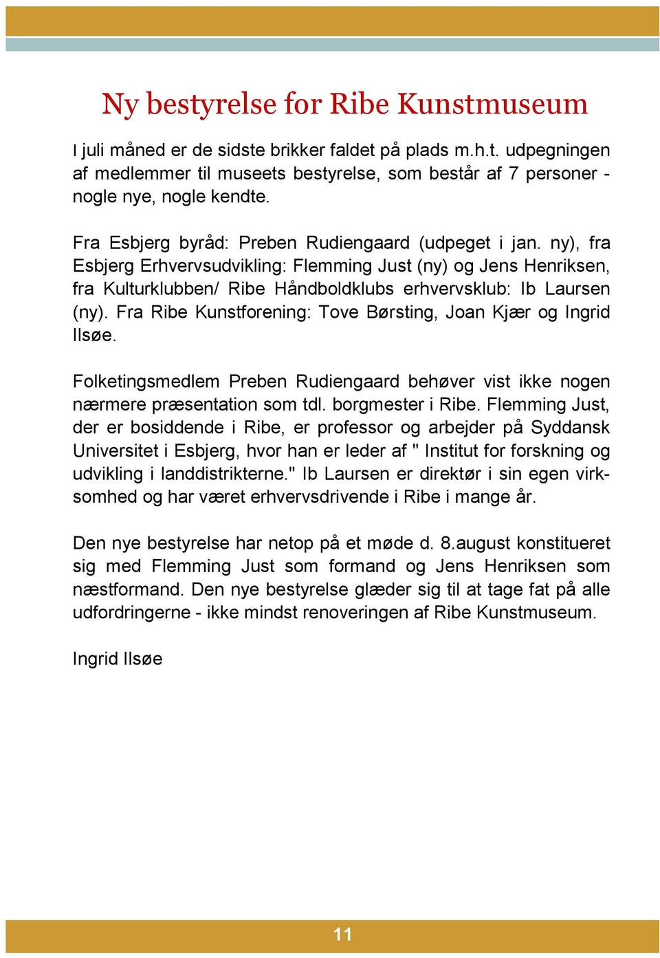 Fra Ribe Kunstforening: Tove Børsting, Joan Kjær og Ingrid Ilsøe. Folketingsmedlem Preben Rudiengaard behøver vist ikke nogen nærmere præsentation som tdl. borgmester i Ribe.