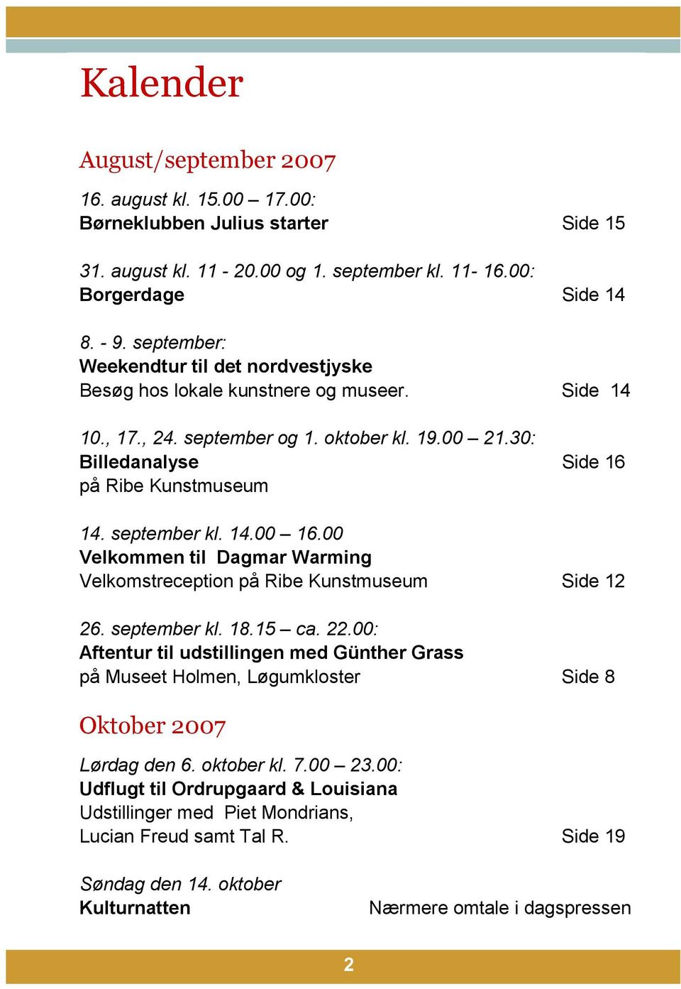 september kl. 14.00 16.00 Velkommen til Dagmar Warming Velkomstreception på Ribe Kunstmuseum Side 12 26. september kl. 18.15 ca. 22.