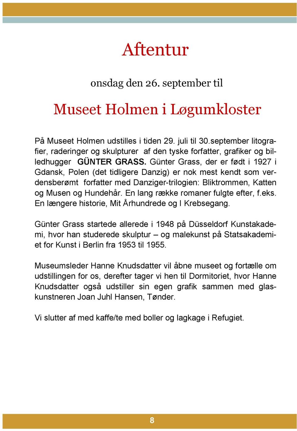 Günter Grass, der er født i 1927 i Gdansk, Polen (det tidligere Danzig) er nok mest kendt som verdensberømt forfatter med Danziger-trilogien: Bliktrommen, Katten og Musen og Hundehår.