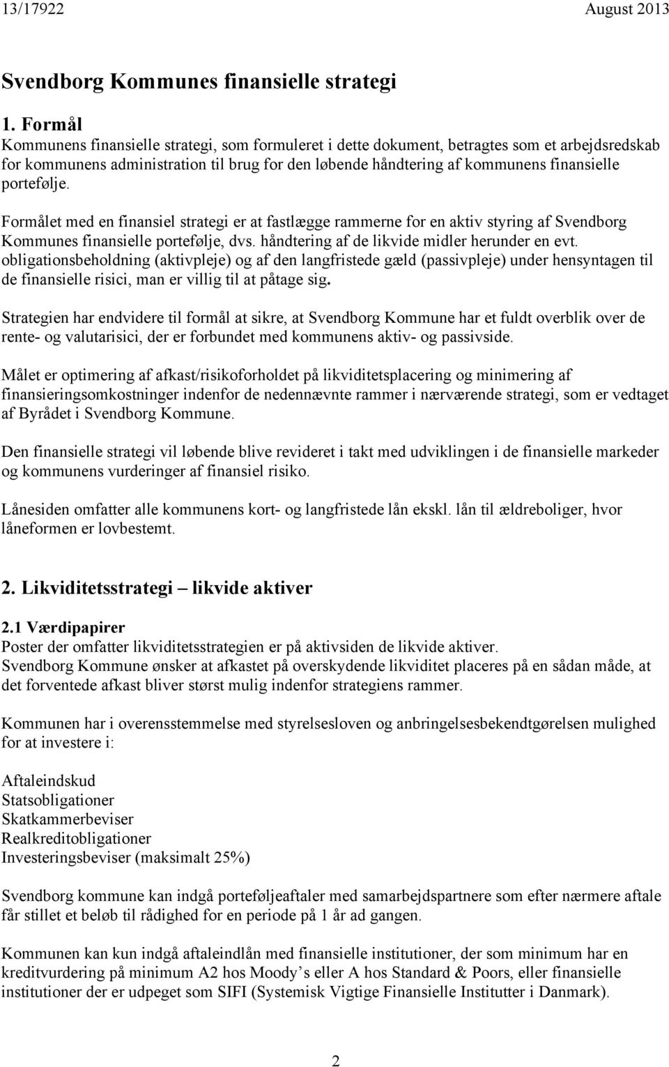 portefølje. Formålet med en finansiel strategi er at fastlægge rammerne for en aktiv styring af Svendborg Kommunes finansielle portefølje, dvs. håndtering af de likvide midler herunder en evt.
