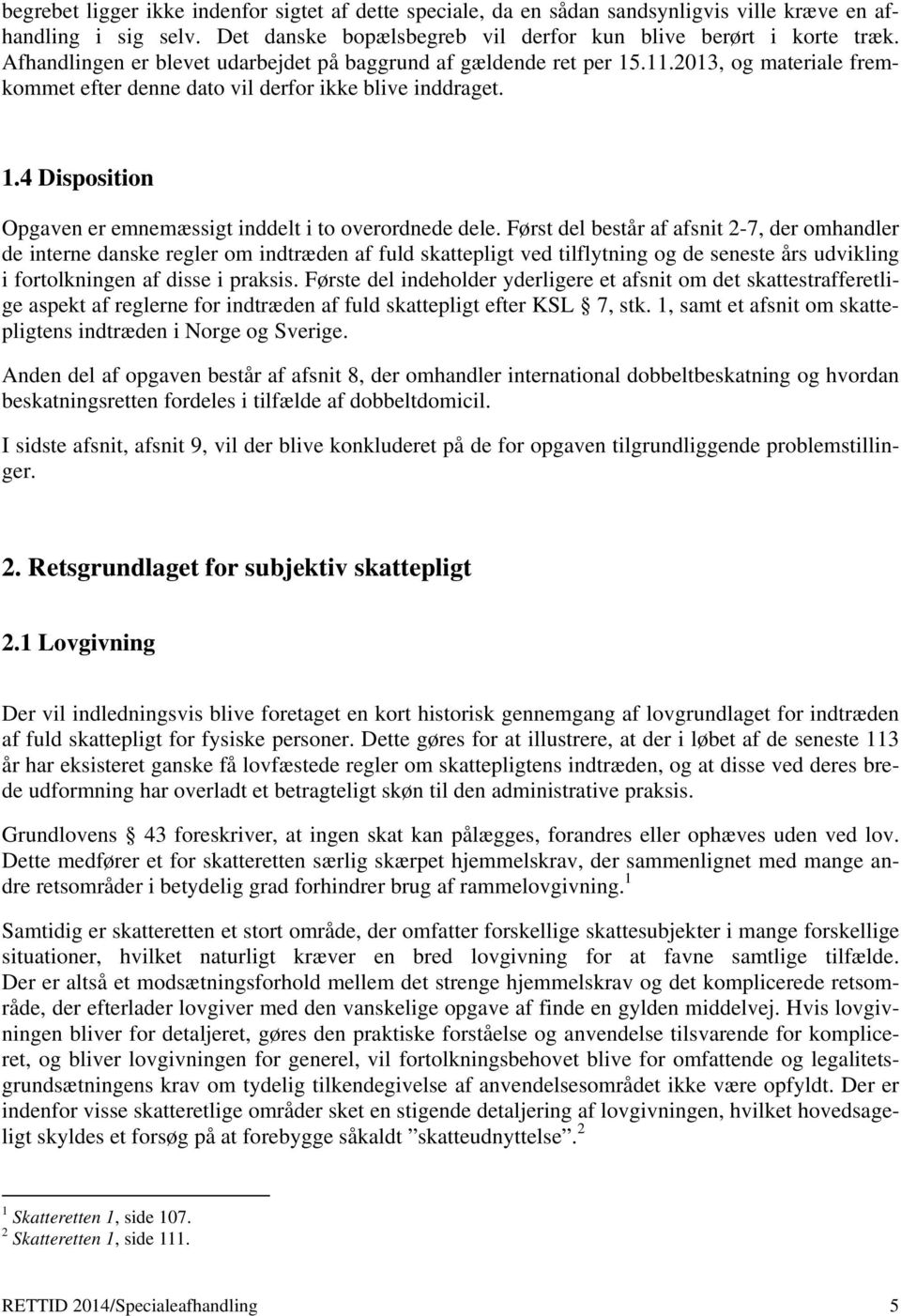Først del består af afsnit 2-7, der omhandler de interne danske regler om indtræden af fuld skattepligt ved tilflytning og de seneste års udvikling i fortolkningen af disse i praksis.