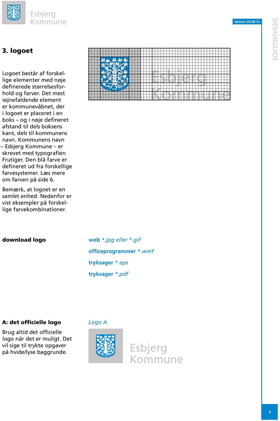 Kommunens navn Esbjerg Kommune er skrevet med typografien Frutiger. Den blå farve er defineret ud fra forskellige farvesystem er. Læs mere om farven på side 6.